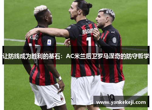 让防线成为胜利的基石：AC米兰后卫罗马涅奇的防守哲学