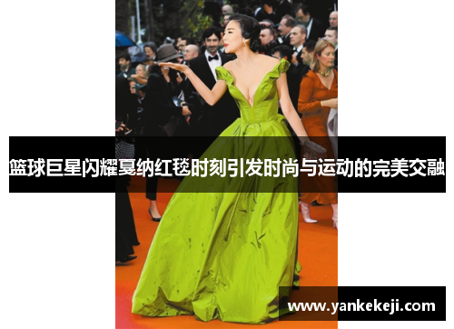 篮球巨星闪耀戛纳红毯时刻引发时尚与运动的完美交融