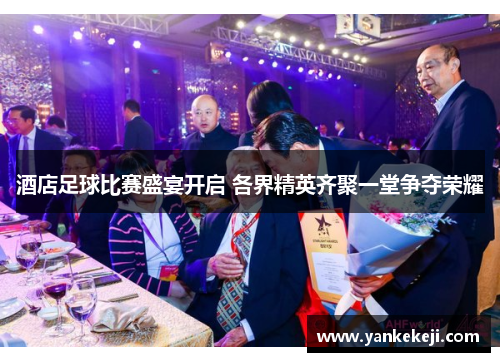 酒店足球比赛盛宴开启 各界精英齐聚一堂争夺荣耀