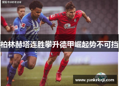 柏林赫塔连胜攀升德甲崛起势不可挡